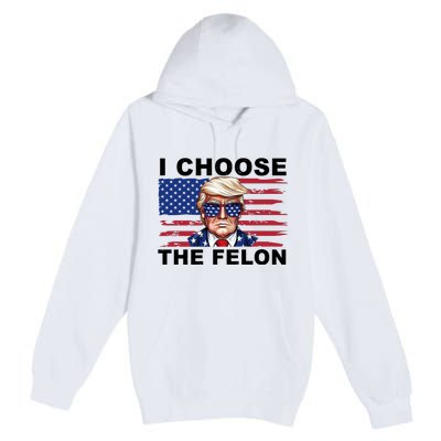 I Choose The Felon Pro Donald Trump Premium Pullover Hoodie