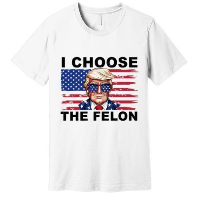 I Choose The Felon Pro Donald Trump Premium T-Shirt