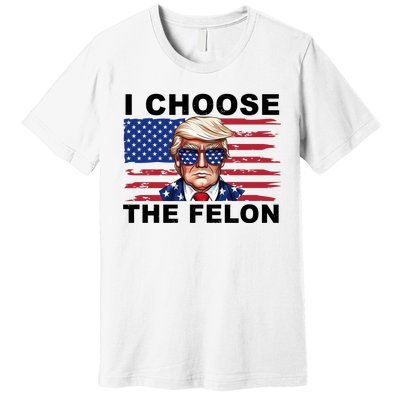 I Choose The Felon Pro Donald Trump Premium T-Shirt