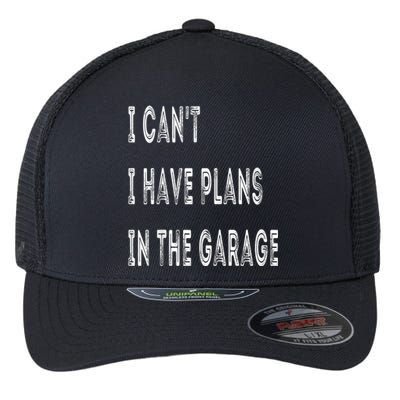 I Can T I Have Plans In The Garage Funny Flexfit Unipanel Trucker Cap