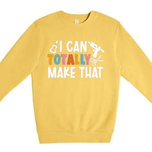 I Can Totally Make That Saying / Love Crafting / Crafter Art Premium Crewneck Sweatshirt