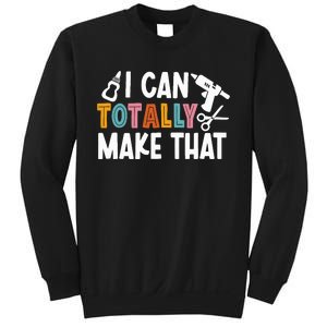 I Can Totally Make That Saying / Love Crafting / Crafter Art Sweatshirt