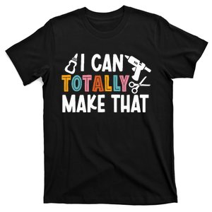 I Can Totally Make That Saying / Love Crafting / Crafter Art T-Shirt