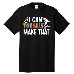 I Can Totally Make That Saying / Love Crafting / Crafter Art Tall T-Shirt