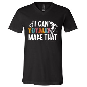 I Can Totally Make That Saying / Love Crafting / Crafter Art V-Neck T-Shirt