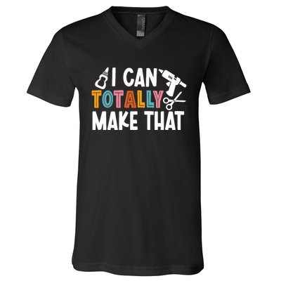 I Can Totally Make That Saying / Love Crafting / Crafter Art V-Neck T-Shirt