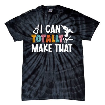 I Can Totally Make That Saying / Love Crafting / Crafter Art Tie-Dye T-Shirt