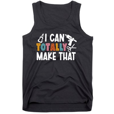 I Can Totally Make That Saying / Love Crafting / Crafter Art Tank Top