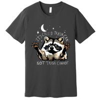 Its Called Trash Can Not Trash Cannot Funny Racoon Premium T-Shirt