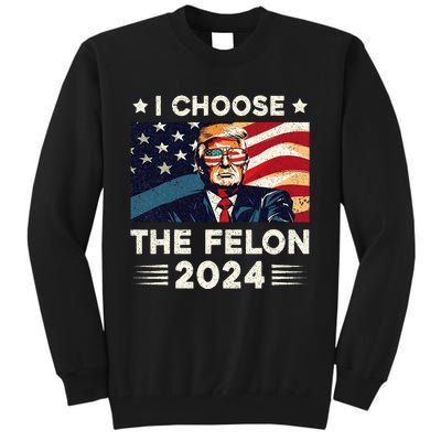 I Choose The Felon 2024 Funny Republican Patriotic Tall Sweatshirt