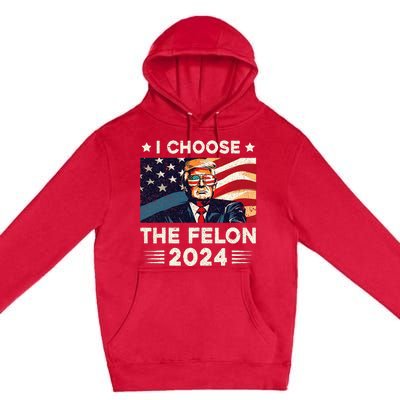 I Choose The Felon 2024 Funny Republican Patriotic Premium Pullover Hoodie