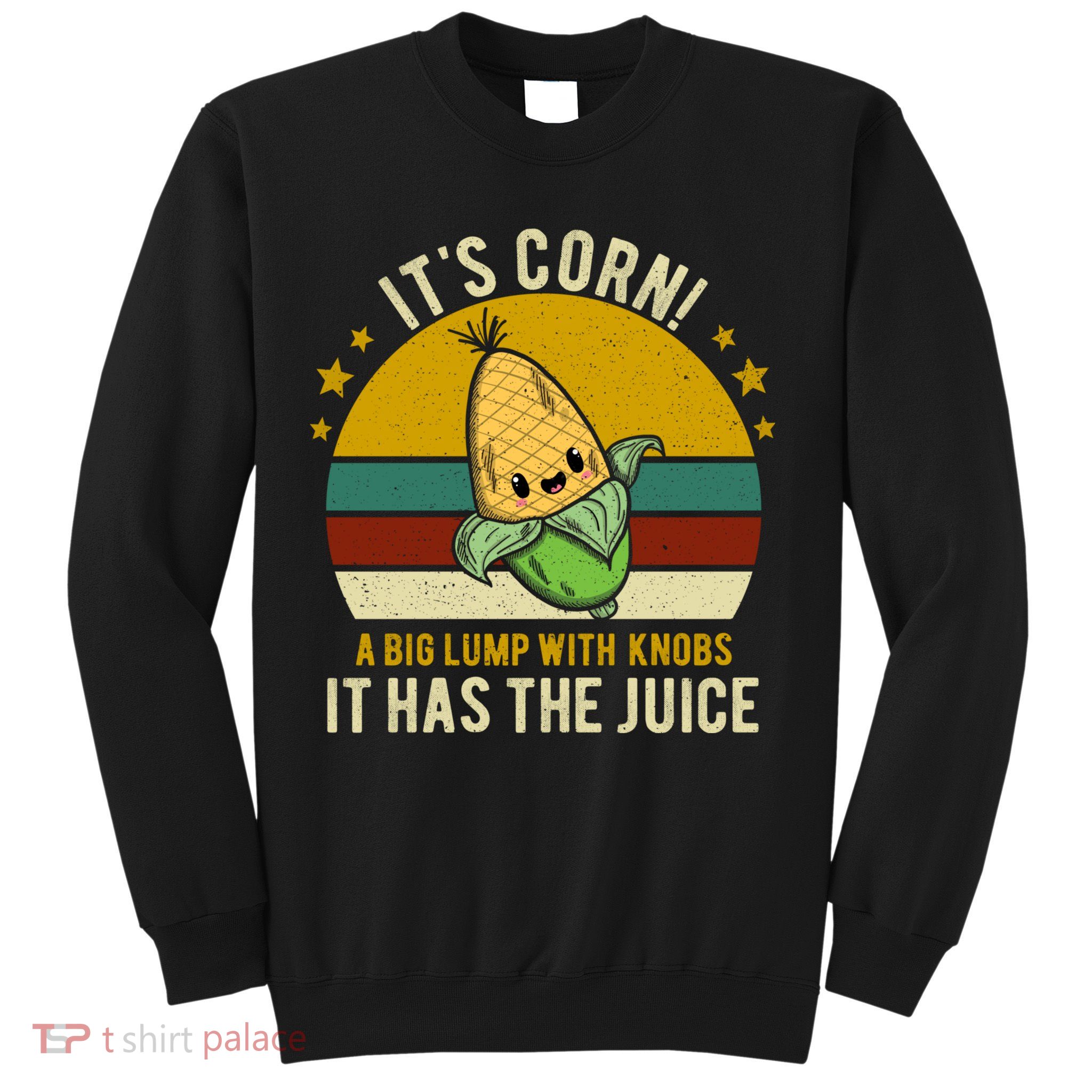 Its Corn Tiktok Song Shirt It’s Corn It Has The Juice Sweatshirt
