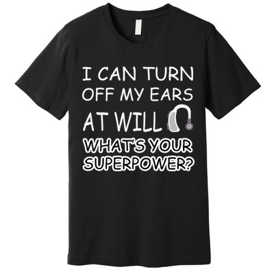 I Can Turn Off Ears Impaired Hard Of Hearing Deaf Funny Gift Premium T-Shirt