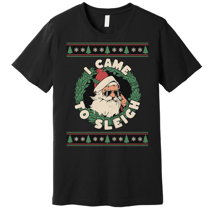 I Came To Sleigh Funny Christmas Ugly Sweater Retro Santa Premium T-Shirt