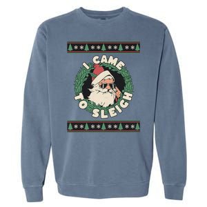 I Came To Sleigh Funny Christmas Ugly Sweater Retro Santa Garment-Dyed Sweatshirt