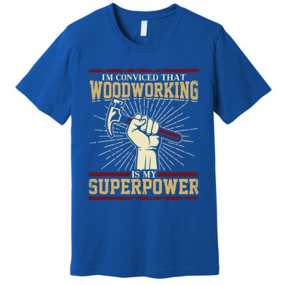 Im Convinced That Woodworking Is My Superpower A Carpenter Gift Premium T-Shirt