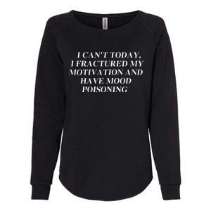 I CanT Today I Fractured My Motivation And Have Mood Womens California Wash Sweatshirt