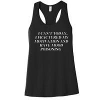 I CanT Today I Fractured My Motivation And Have Mood Women's Racerback Tank