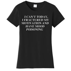 I CanT Today I Fractured My Motivation And Have Mood Women's T-Shirt