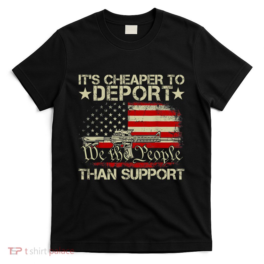 ItS Cheaper To Deport Than Support T-Shirt