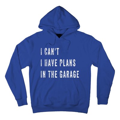 I Can t I Have Plans In The Garage Hoodie