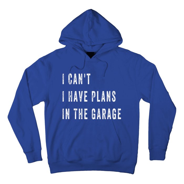 I Can t I Have Plans In The Garage Hoodie