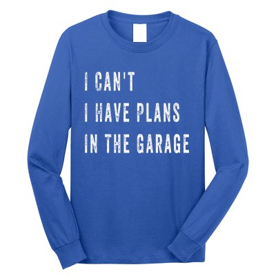 I Can t I Have Plans In The Garage Long Sleeve Shirt