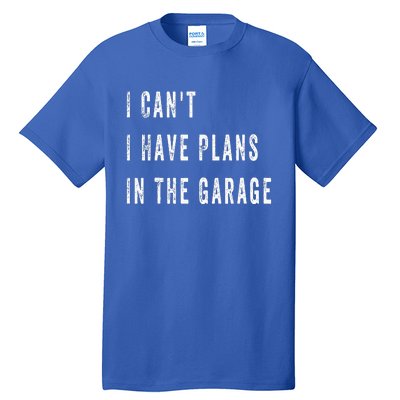 I Can t I Have Plans In The Garage Tall T-Shirt