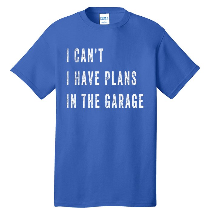 I Can t I Have Plans In The Garage Tall T-Shirt