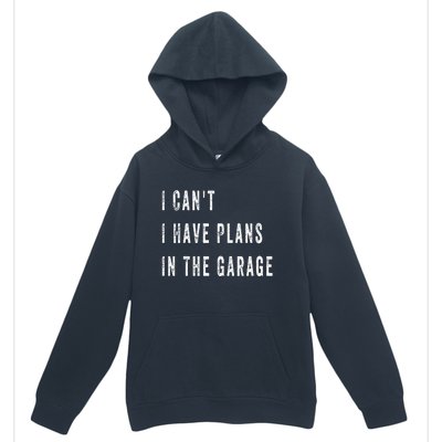 I Can t I Have Plans In The Garage Urban Pullover Hoodie