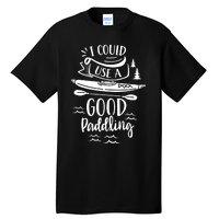 I Could Use A Good Paddling Hobby Kayakist Kayaking Kayak Gift Tall T-Shirt