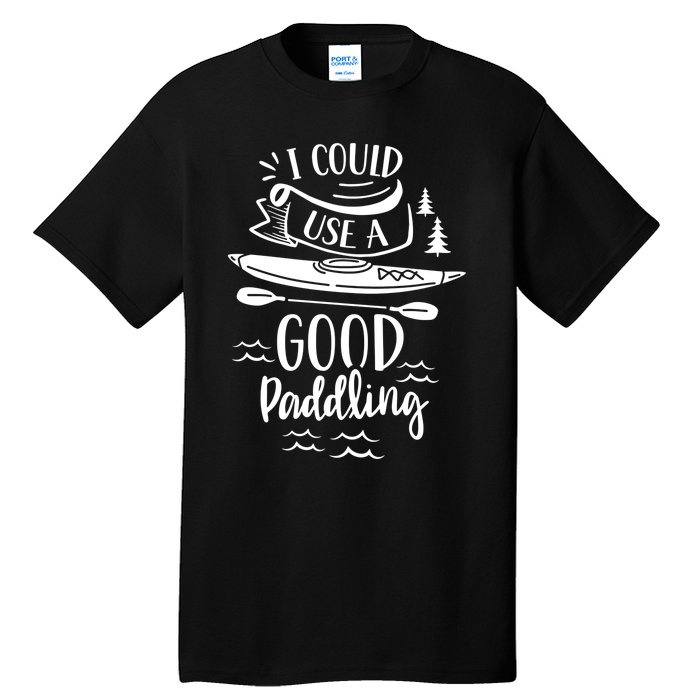 I Could Use A Good Paddling Hobby Kayakist Kayaking Kayak Gift Tall T-Shirt