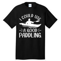 I Could Use A Good Paddling Kayak Canoe Kayaking Meaningful Gift Tall T-Shirt