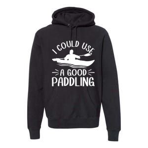 I Could Use A Good Paddling Kayak Canoe Kayaking Meaningful Gift Premium Hoodie