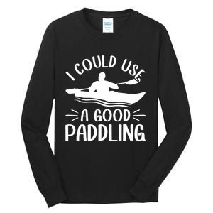 I Could Use A Good Paddling Kayak Canoe Kayaking Meaningful Gift Tall Long Sleeve T-Shirt