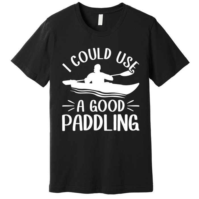 I Could Use A Good Paddling Kayak Canoe Kayaking Meaningful Gift Premium T-Shirt