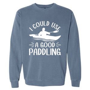 I Could Use A Good Paddling Kayak Canoe Kayaking Meaningful Gift Garment-Dyed Sweatshirt