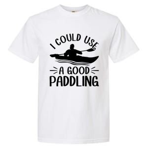 I Could Use A Good Paddling Kayak Canoe Kayaking Meaningful Gift Garment-Dyed Heavyweight T-Shirt