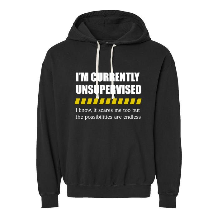 IM Currently Unsupervised I Know It Scares Me Too But The Possibilities Are End Garment-Dyed Fleece Hoodie