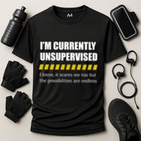 IM Currently Unsupervised I Know It Scares Me Too But The Possibilities Are End Performance Shirt