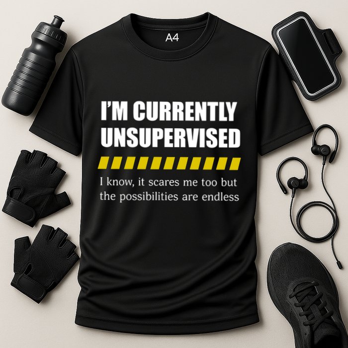 IM Currently Unsupervised I Know It Scares Me Too But The Possibilities Are End Performance Shirt