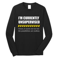 IM Currently Unsupervised I Know It Scares Me Too But The Possibilities Are End Long Sleeve Shirt
