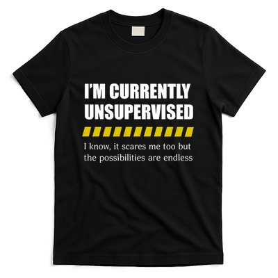 IM Currently Unsupervised I Know It Scares Me Too But The Possibilities Are End T-Shirt