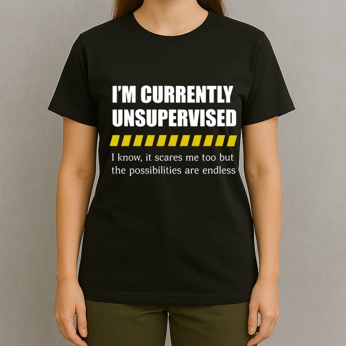 IM Currently Unsupervised I Know It Scares Me Too But The Possibilities Are End T-Shirt