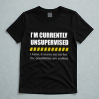 IM Currently Unsupervised I Know It Scares Me Too But The Possibilities Are End T-Shirt
