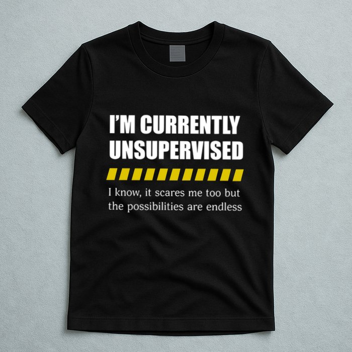 IM Currently Unsupervised I Know It Scares Me Too But The Possibilities Are End T-Shirt