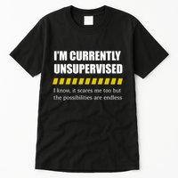 IM Currently Unsupervised I Know It Scares Me Too But The Possibilities Are End Tall T-Shirt