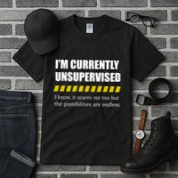 IM Currently Unsupervised I Know It Scares Me Too But The Possibilities Are End Tall T-Shirt