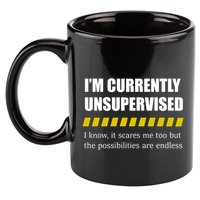 IM Currently Unsupervised I Know It Scares Me Too But The Possibilities Are End 11oz C Handle Ceramic Mug