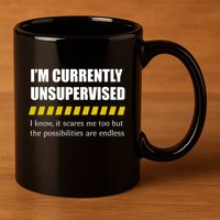 IM Currently Unsupervised I Know It Scares Me Too But The Possibilities Are End 11oz C Handle Ceramic Mug